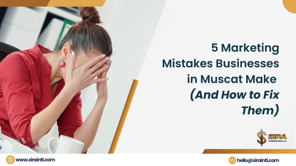 5 marketing mistakes by businesses in Muscat_Sira Intl
